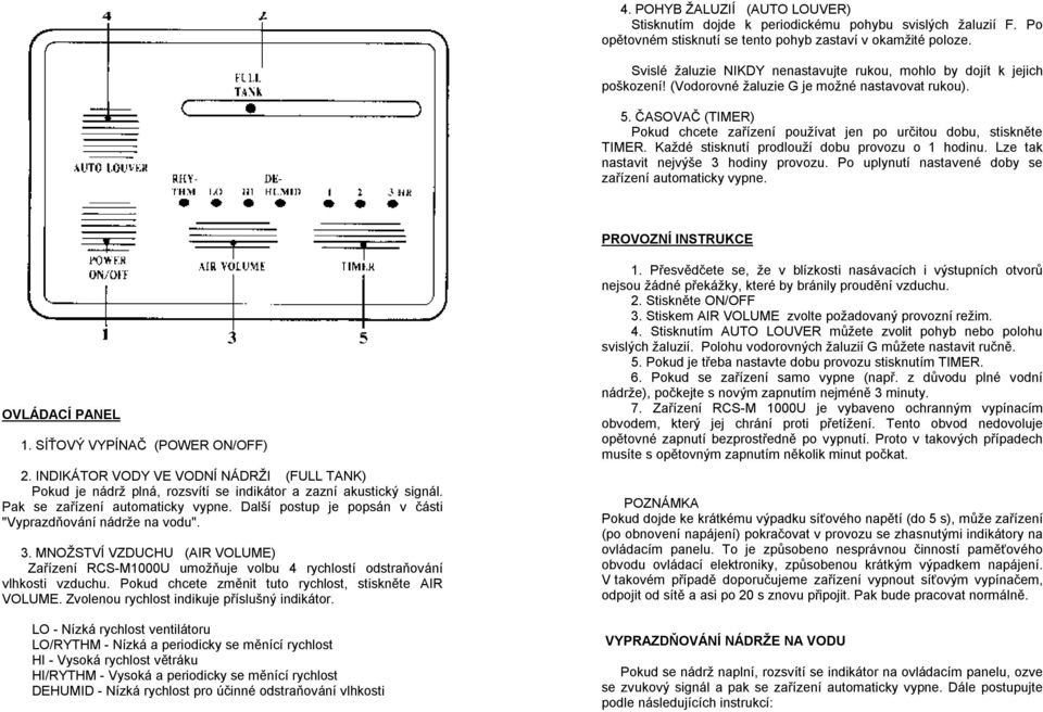 ČASOVAČ (TIMER) Pokud chcete zařízení používat jen po určitou dobu, stiskněte TIMER. Každé stisknutí prodlouží dobu provozu o 1 hodinu. Lze tak nastavit nejvýše 3 hodiny provozu.