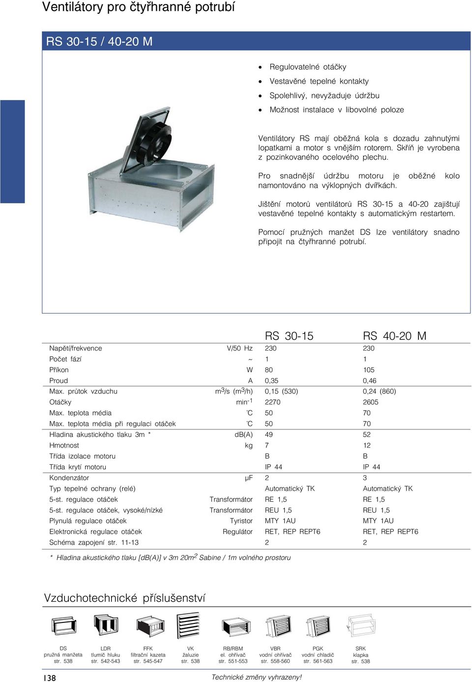 Jišt ní motor ventilátor RS 30-15 a 40-20 zajištují vestav né tepelné kontakty s automatickým restartem. Pomocí pružných manžet lze ventilátory snadno p ipojit na ty hranné potrubí.