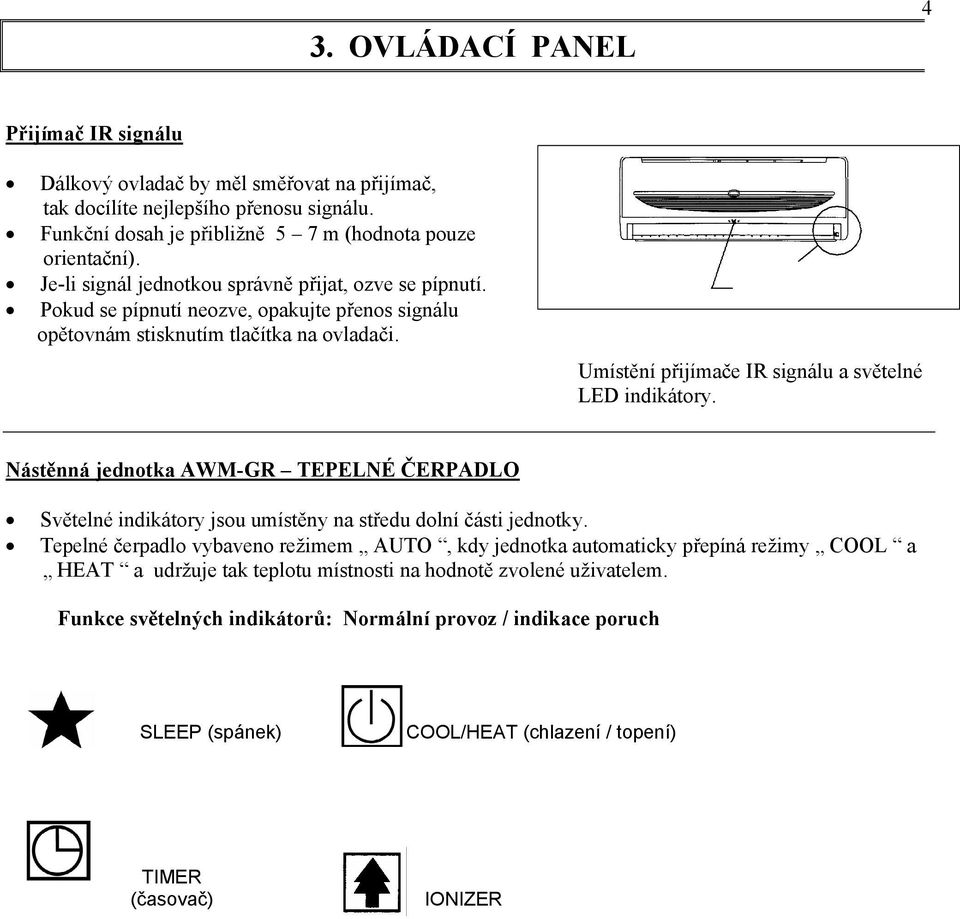 Umístění přijímače IR signálu a světelné LED indikátory. Nástěnná jednotka AWM-GR TEPELNÉ ČERPADLO Světelné indikátory jsou umístěny na středu dolní části jednotky.