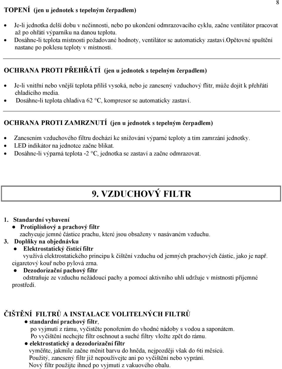 OCHRANA PROTI PŘEHŘÁTÍ (jen u jednotek s tepelným čerpadlem) Je-li vnitřní nebo vnější teplota příliš vysoká, nebo je zanesený vzduchový flitr, může dojít k přehřátí chladícího media.