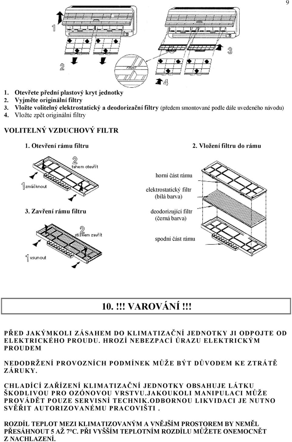 Zavření rámu filtru deodorizující filtr (černá barva) spodní část rámu 10.!!! VAROVÁNÍ!!! PŘED JAKÝMKOLI ZÁSAHEM DO KLIMATIZAČNÍ JEDNOTKY JI ODPOJTE OD ELEKTRICKÉHO PROUDU.