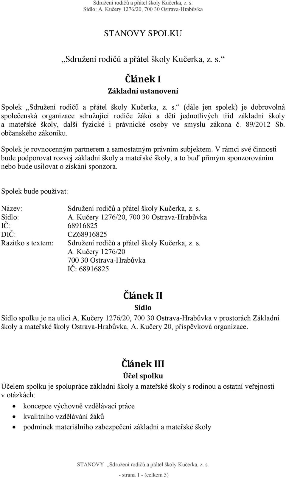 (dále jen spolek) je dobrovolná společenská organizace sdružující rodiče žáků a dětí jednotlivých tříd základní školy a mateřské školy, další fyzické i právnické osoby ve smyslu zákona č. 89/2012 Sb.