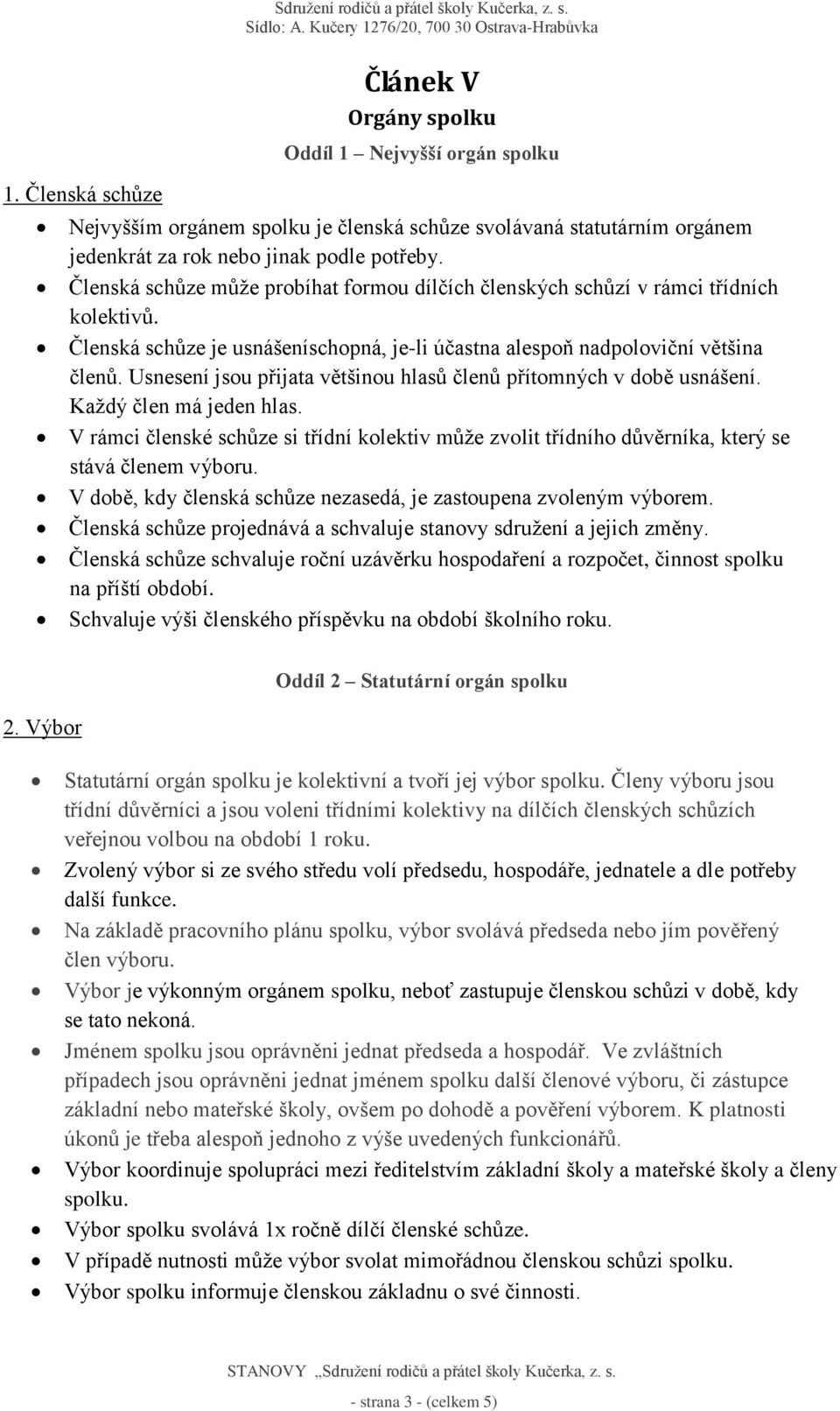 Usnesení jsou přijata většinou hlasů členů přítomných v době usnášení. Každý člen má jeden hlas. V rámci členské schůze si třídní kolektiv může zvolit třídního důvěrníka, který se stává členem výboru.