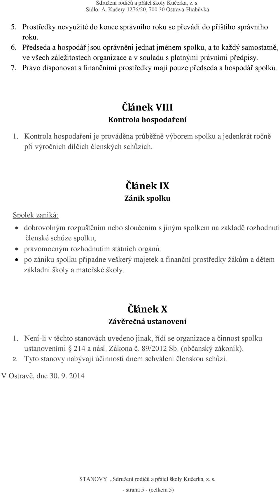 Právo disponovat s finančními prostředky mají pouze předseda a hospodář spolku. Článek VIII Kontrola hospodaření 1.