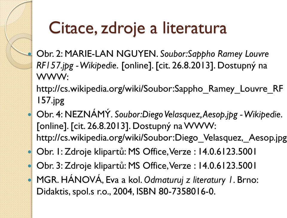[online]. [cit. 26.8.2013]. Dostupný na WWW: http://cs.wikipedia.org/wiki/soubor:diego_velasquez,_aesop.jpg Obr.