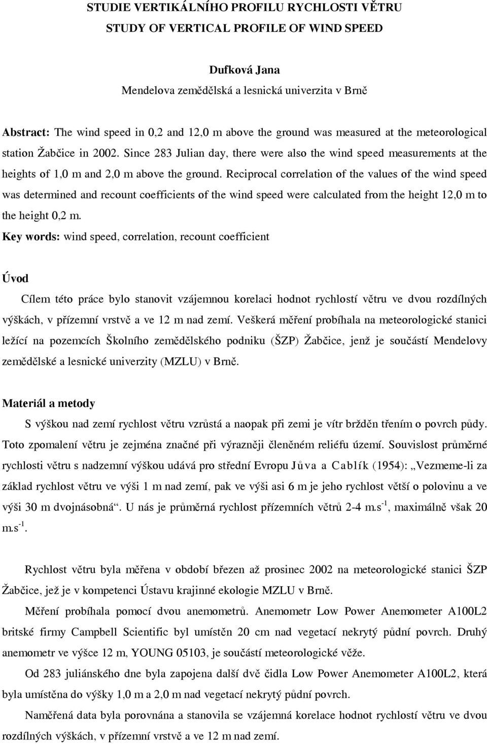 Reciprocal correlation of the values of the wind speed was determined and recount coefficients of the wind speed were calculated from the height 12, m to the height,2 m.