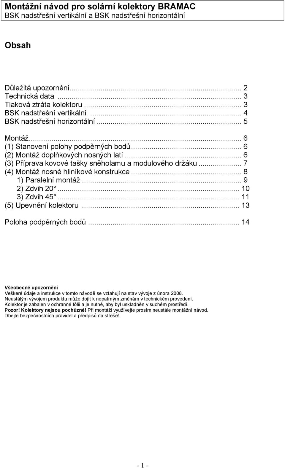 .. 10 3) Zdvih 45... 11 (5) Upevnění kolektoru... 13 Poloha podpěrných bodů... 14 Všeobecné upozornění Veškeré údaje a instrukce v tomto návodě se vztahují na stav vývoje z února 2008.