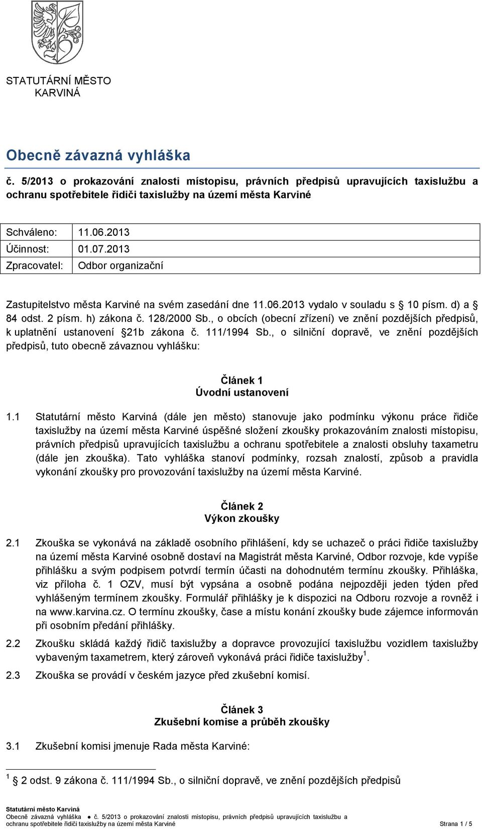 2013 Zpracovatel: Odbor organizační Zastupitelstvo města Karviné na svém zasedání dne 11.06.2013 vydalo v souladu s 10 písm. d) a 84 odst. 2 písm. h) zákona č. 128/2000 Sb.