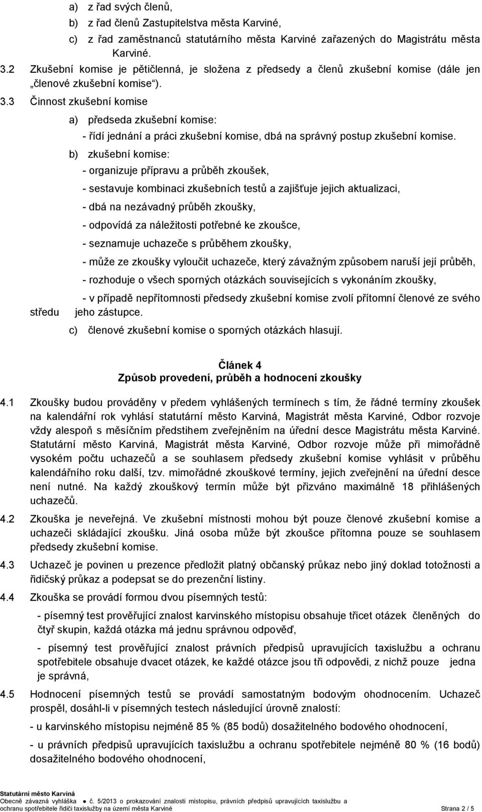 3 Činnost zkušební komise středu a) předseda zkušební komise: - řídí jednání a práci zkušební komise, dbá na správný postup zkušební komise.