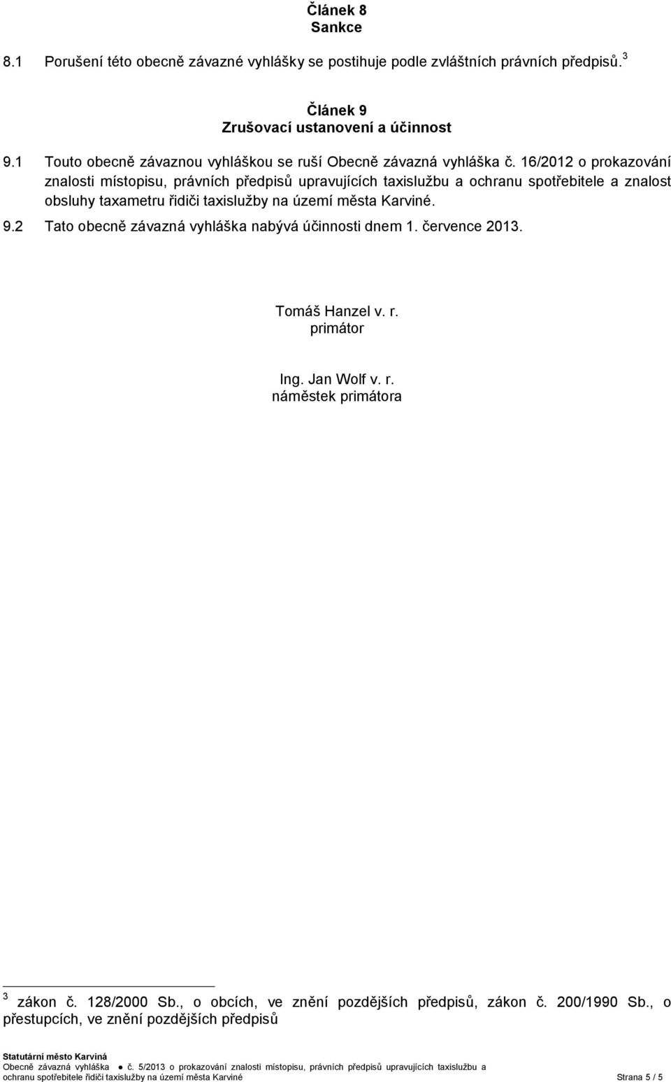 16/2012 o prokazování znalosti místopisu, právních předpisů upravujících taxislužbu a ochranu spotřebitele a znalost obsluhy taxametru řidiči taxislužby na území města Karviné. 9.