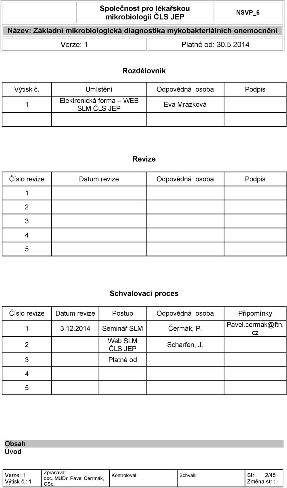 Datum revize Odpovědná osoba Podpis 1 2 3 4 5 Schvalovací proces Číslo revize Datum revize Postup
