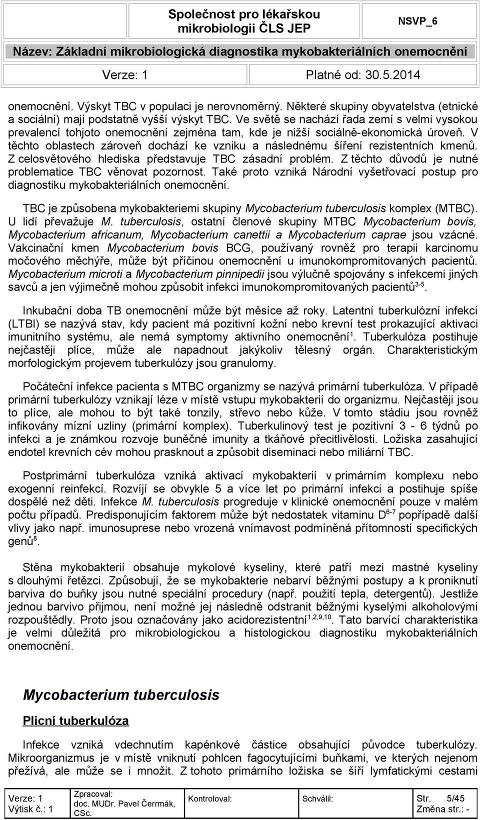 V těchto oblastech zároveň dochází ke vzniku a následnému šíření rezistentních kmenů. Z celosvětového hlediska představuje TBC zásadní problém.
