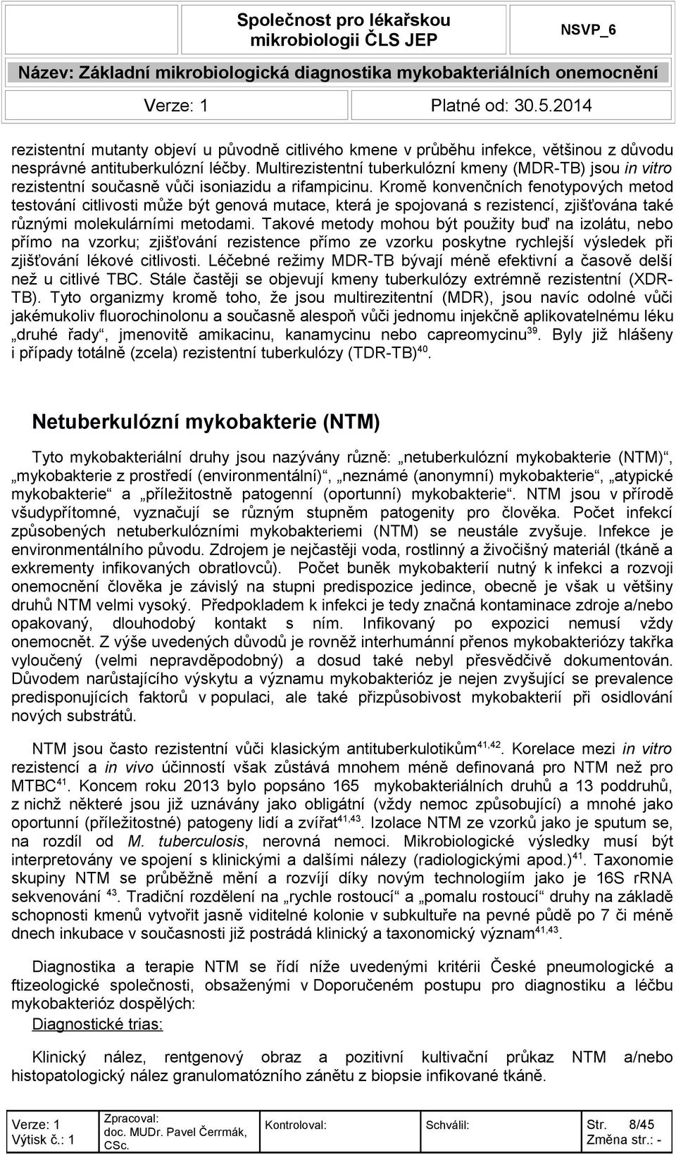 Kromě konvenčních fenotypových metod testování citlivosti může být genová mutace, která je spojovaná s rezistencí, zjišťována také různými molekulárními metodami.