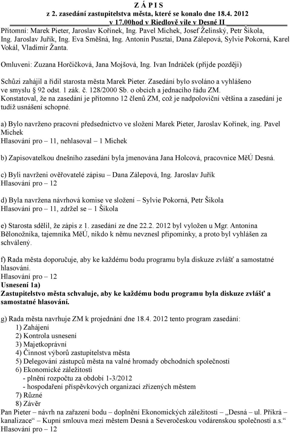 Omluveni: Zuzana Horčičková, Jana Mojšová, Ing. Ivan Indráček (přijde později) Schůzi zahájil a řídil starosta města Marek Pieter. Zasedání bylo svoláno a vyhlášeno ve smyslu 92 odst. 1 zák. č.