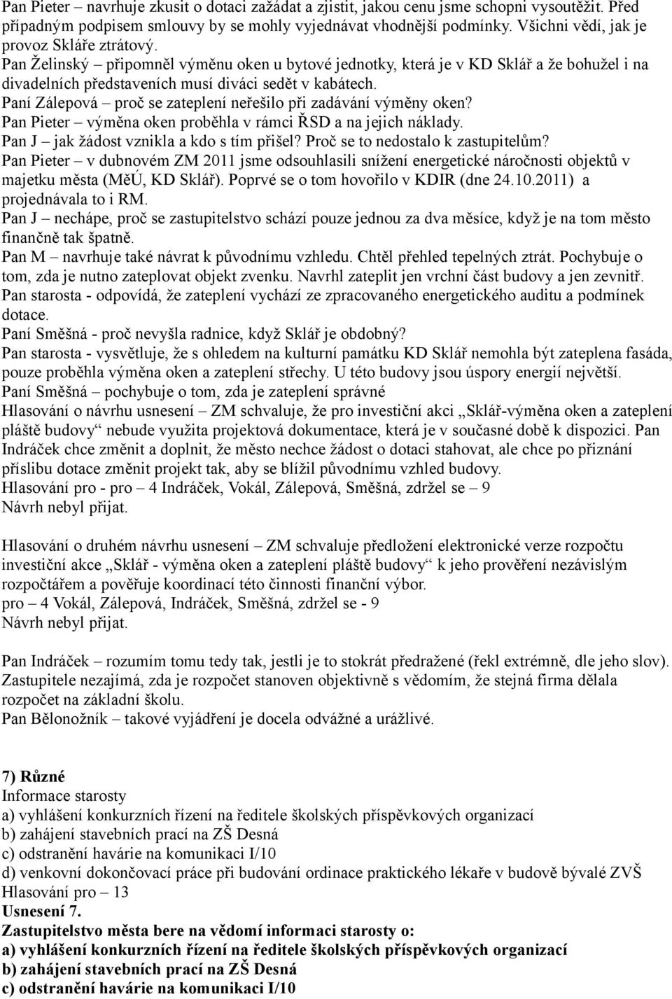 Paní Zálepová proč se zateplení neřešilo při zadávání výměny oken? Pan Pieter výměna oken proběhla v rámci ŘSD a na jejich náklady. Pan J jak žádost vznikla a kdo s tím přišel?