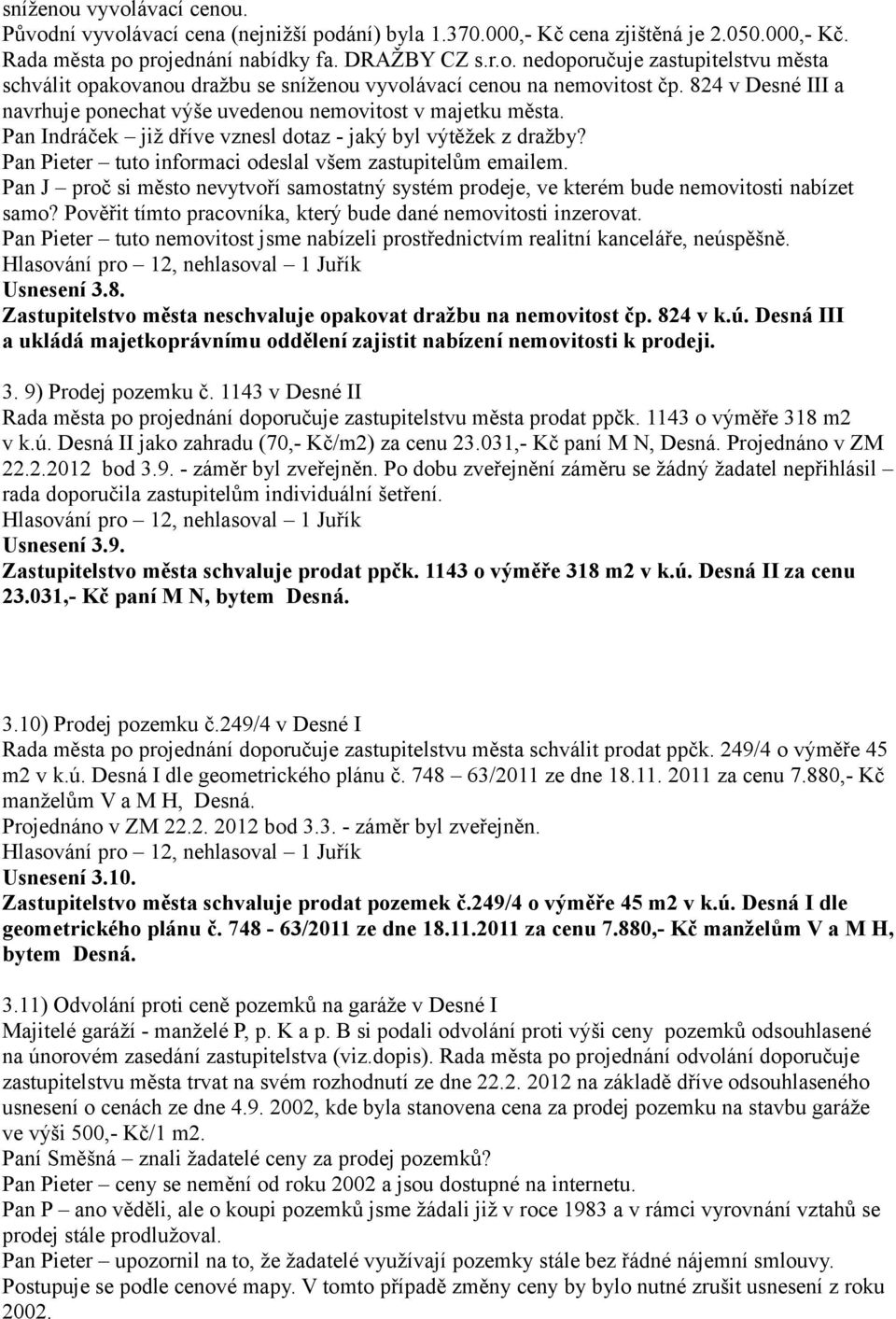 Pan Pieter tuto informaci odeslal všem zastupitelům emailem. Pan J proč si město nevytvoří samostatný systém prodeje, ve kterém bude nemovitosti nabízet samo?