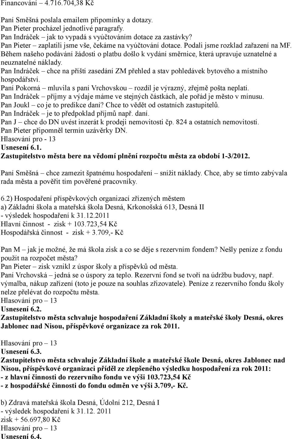 Během našeho podávání žádosti o platbu došlo k vydání směrnice, která upravuje uznatelné a neuznatelné náklady.