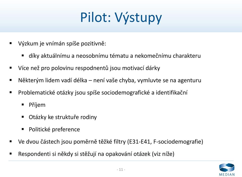 otázky jsou spíše sociodemografické a identifikační Příjem Otázky ke struktuře rodiny Politické preference Ve dvou částech