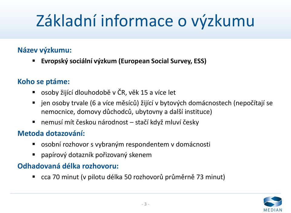 ubytovny a další instituce) nemusí mít českou národnost stačí když mluví česky Metoda dotazování: osobní rozhovor s vybraným respondentem