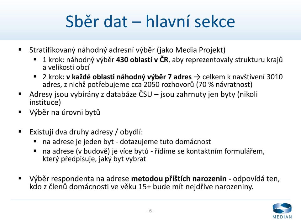 (nikoli instituce) Výběr na úrovni bytů Existují dva druhy adresy / obydlí: na adrese je jeden byt - dotazujeme tuto domácnost na adrese (v budově) je více bytů - řídíme se kontaktním