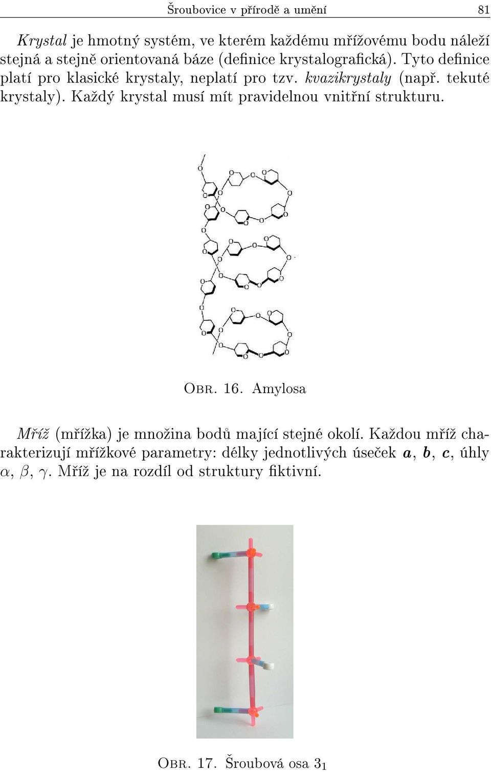 Kaºdý krystal musí mít pravidelnou vnit ní strukturu. Obr. 16. Amylosa M íº (m íºka) je mnoºina bod mající stejné okolí.