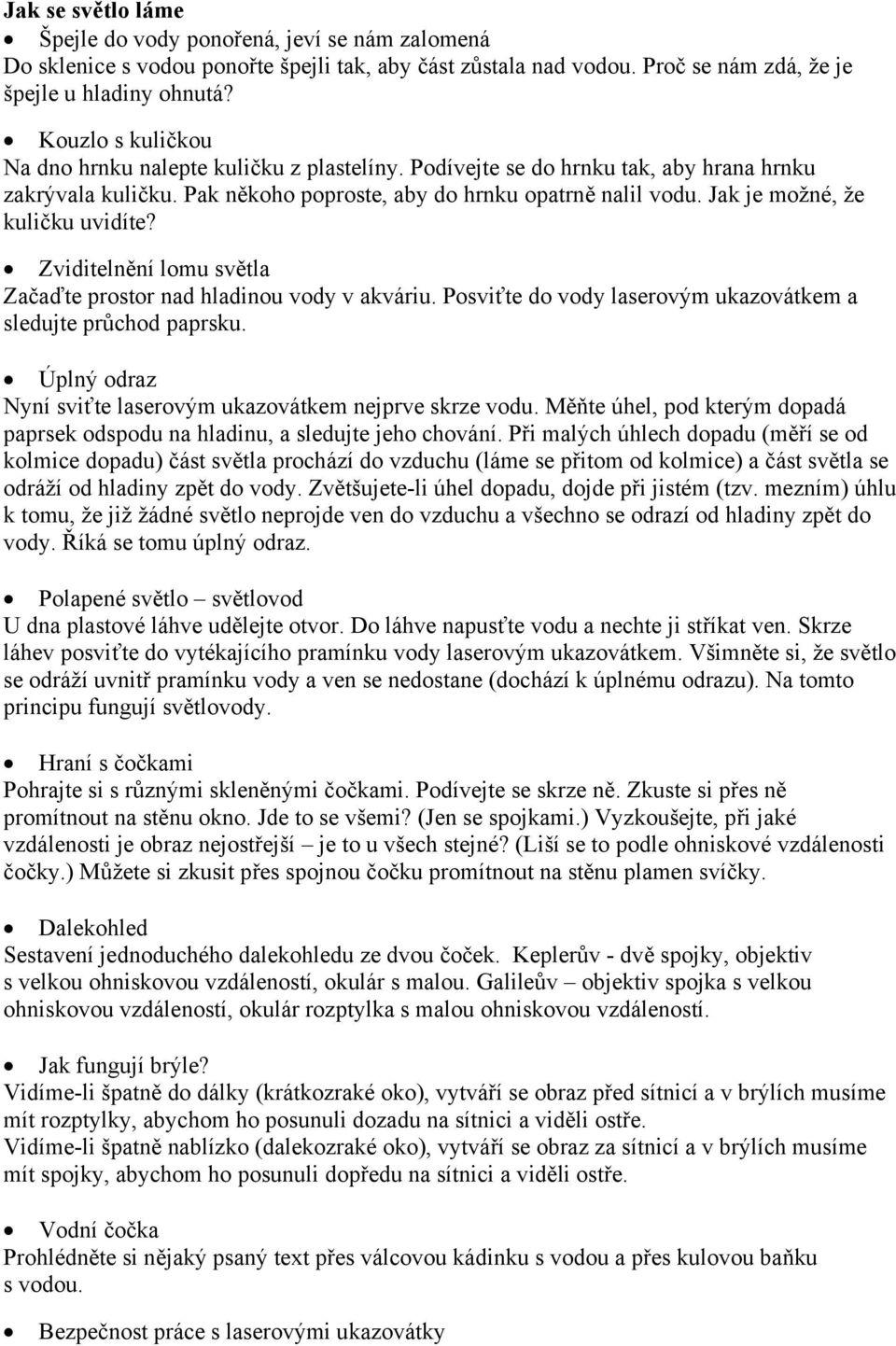 Jak je možné, že kuličku uvidíte? Zviditelnění lomu světla Začaďte prostor nad hladinou vody v akváriu. Posviťte do vody laserovým ukazovátkem a sledujte průchod paprsku.