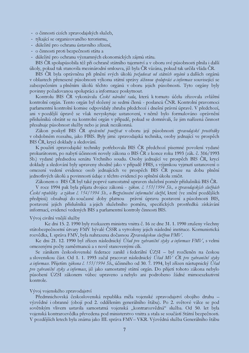 BIS ČR spolupůsobila též při ochraně státního tajemství a v oboru své působnosti plnila i další úkoly, pokud tak stanovila mezinárodní smlouva, jíž byla ČR vázána, pokud tak určila vláda ČR.