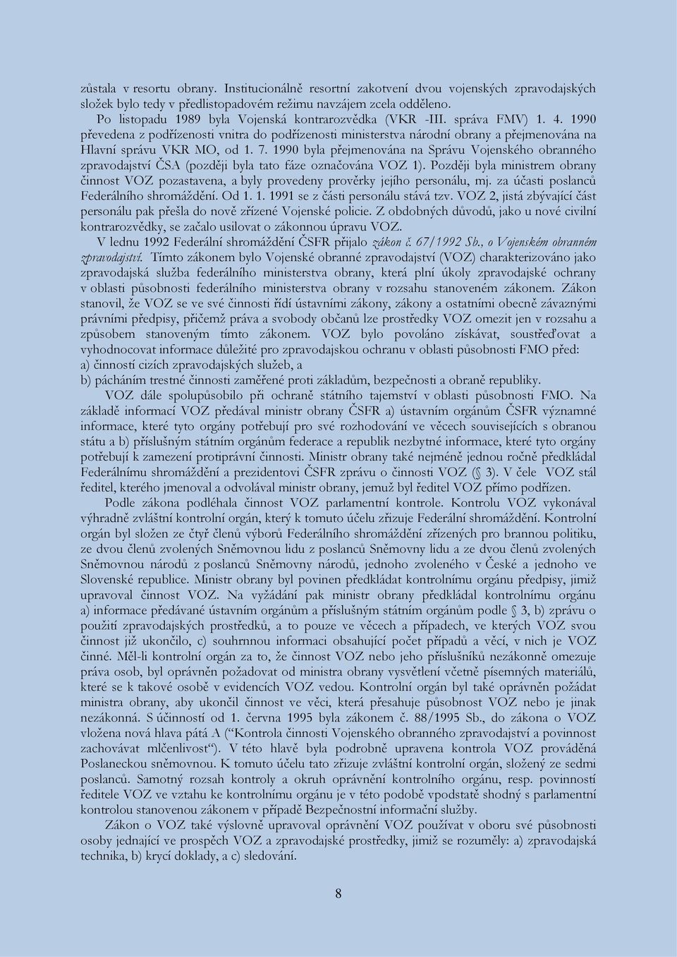 1990 převedena z podřízenosti vnitra do podřízenosti ministerstva národní obrany a přejmenována na Hlavní správu VKR MO, od 1. 7.