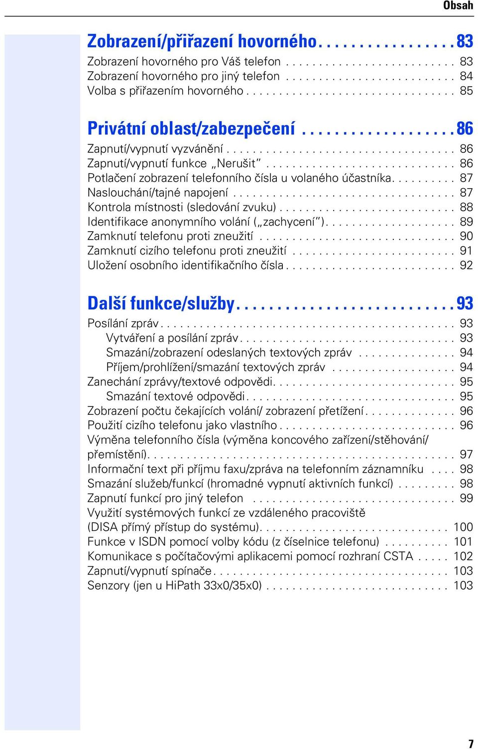 ............................ 86 Potlačení zobrazení telefonního čísla u volaného účastníka.......... 87 Naslouchání/tané napoení.................................. 87 Kontrola místnosti (sledování zvuku).