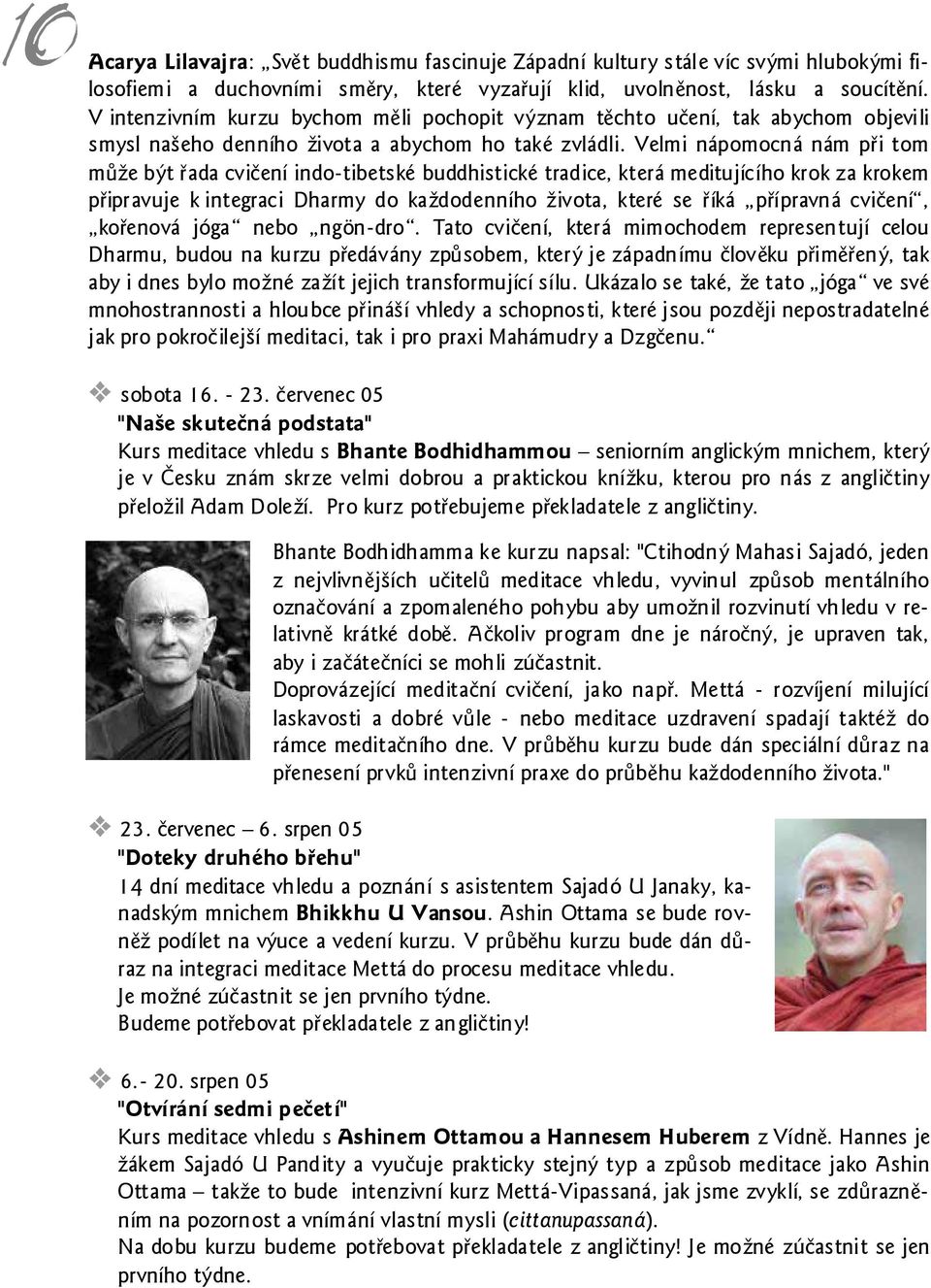 Velmi nápomocná nám při tom může být řada cvičení indo-tibetské buddhistické tradice, která meditujícího krok za krokem připravuje k integraci Dharmy do každodenního života, které se říká přípravná