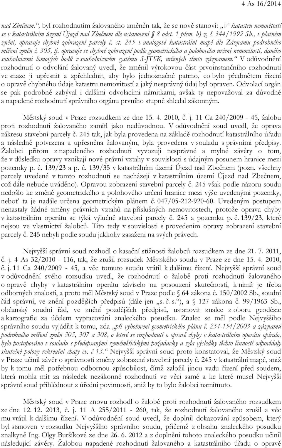 opravuje se chybné zobrazení podle geometrického a polohového určení nemovitosti, daného souřadnicemi lomových bodů v souřadnicovém systému S-JTSK, určených tímto záznamem.