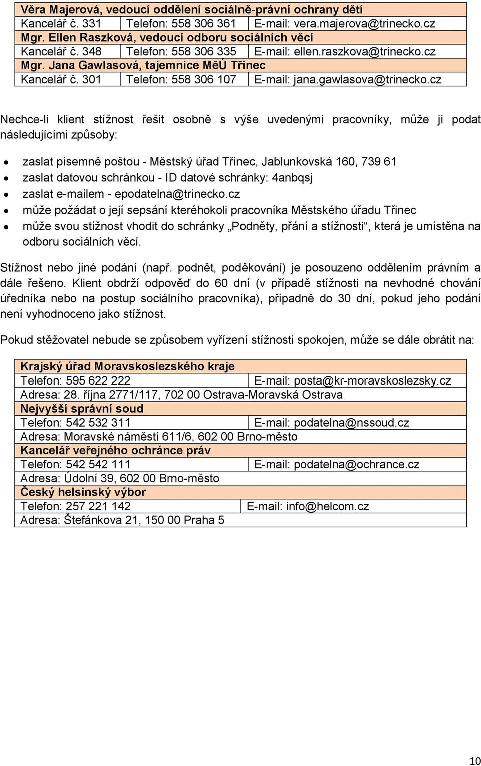 cz Nechce-li klient stížnost řešit osobně s výše uvedenými pracovníky, může ji podat následujícími způsoby: zaslat písemně poštou - Městský úřad Třinec, Jablunkovská 160, 739 61 zaslat datovou