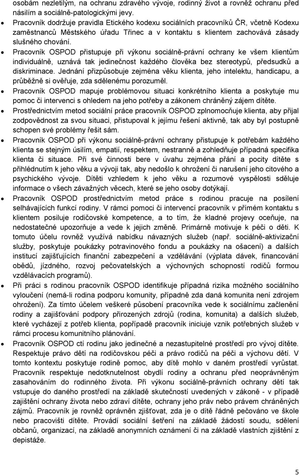 Pracovník OSPOD přistupuje při výkonu sociálně-právní ochrany ke všem klientům individuálně, uznává tak jedinečnost každého člověka bez stereotypů, předsudků a diskriminace.