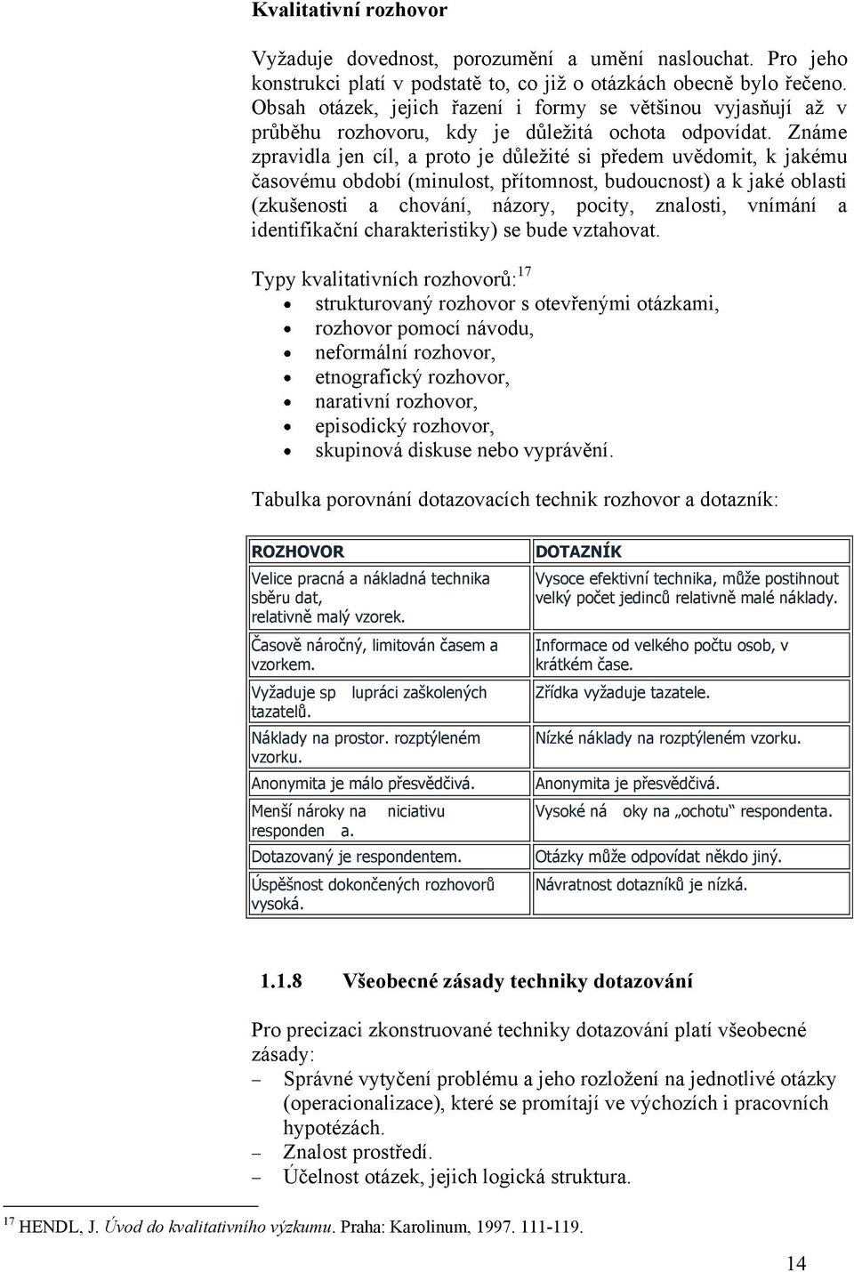 Známe zpravidla jen cíl, a proto je důleţité si předem uvědomit, k jakému časovému období (minulost, přítomnost, budoucnost) a k jaké oblasti (zkušenosti a chování, názory, pocity, znalosti, vnímání
