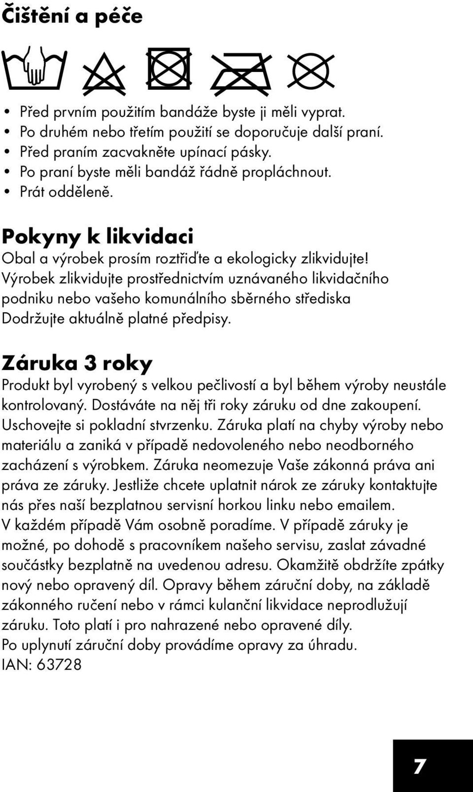 Výrobek zlikvidujte prostřednictvím uznávaného likvidačního podniku nebo vašeho komunálního sběrného střediska Dodržujte aktuálně platné předpisy.