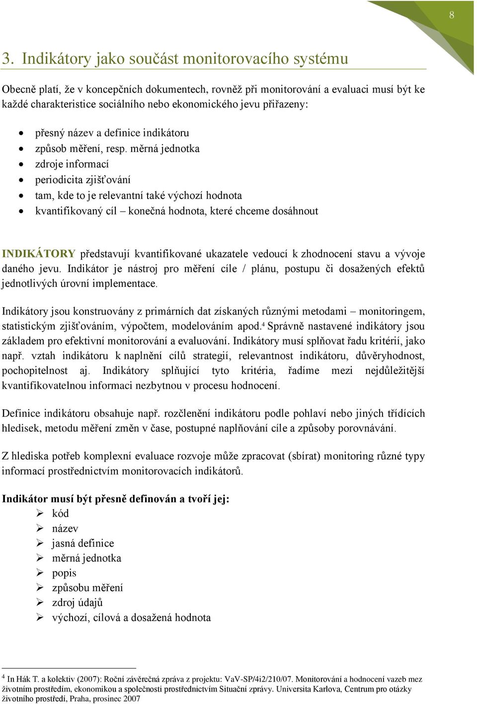měrná jednotka zdroje informací periodicita zjišťování tam, kde to je relevantní také výchozí hodnota kvantifikovaný cíl konečná hodnota, které chceme dosáhnout INDIKÁTORY představují kvantifikované