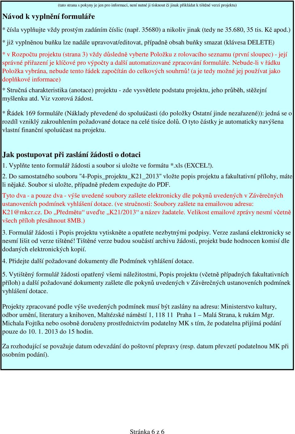 ) * již vyplněnou buňku lze nadále upravovat/editovat, případně obsah buňky smazat (klávesa DELETE) * v Rozpočtu projektu (strana 3) vždy důsledně vyberte Položku z rolovacího seznamu (první sloupec)