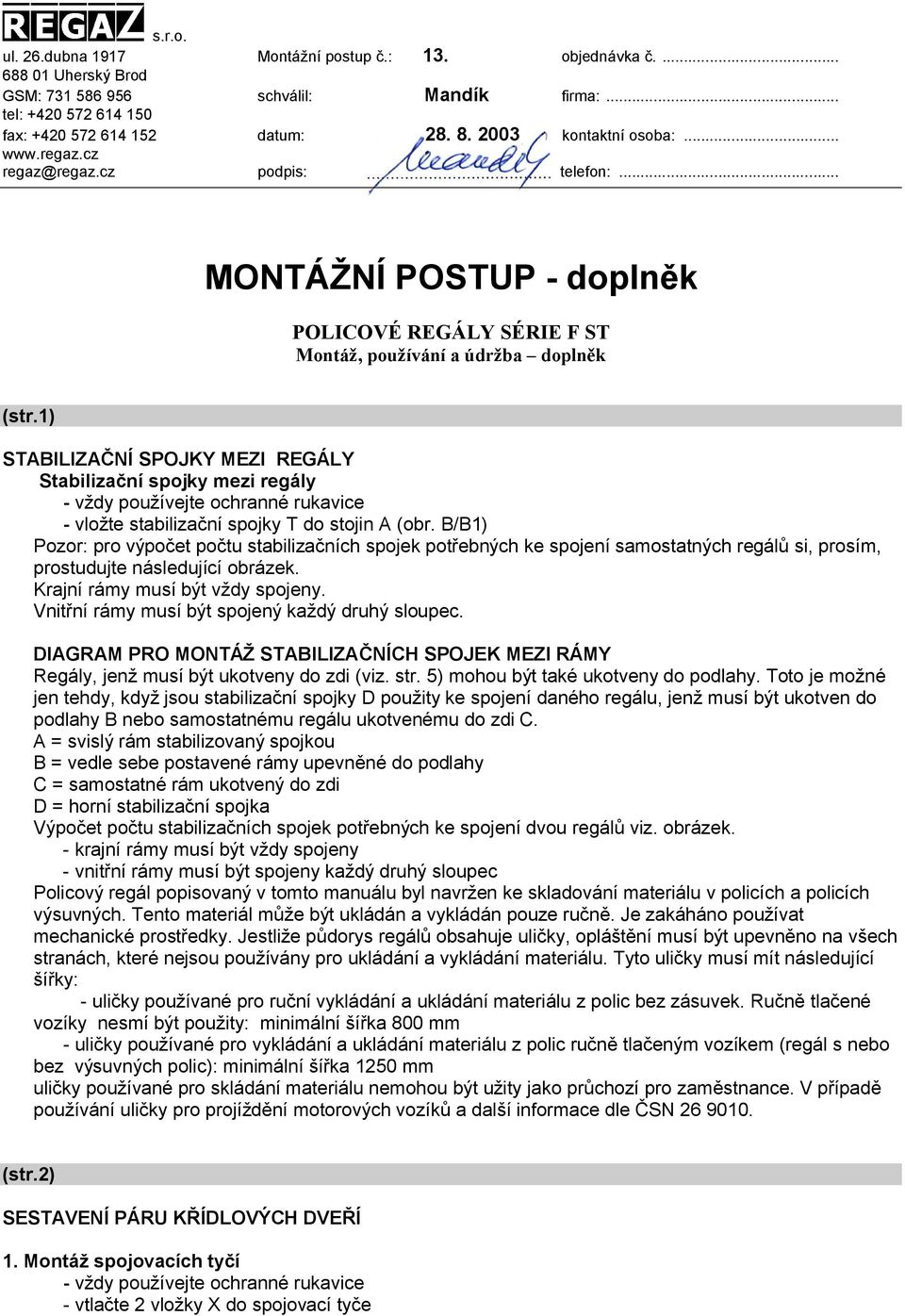 1) STABILIZAČNÍ SPOJKY MEZI REGÁLY Stabilizační spojky mezi regály - vložte stabilizační spojky T do stojin A (obr.