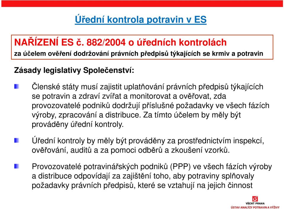 předpisů týkajících se potravin a zdraví zvířat a monitorovat a ověřovat, zda provozovatelé podniků dodržují příslušné požadavky ve všech fázích výroby, zpracování a distribuce.