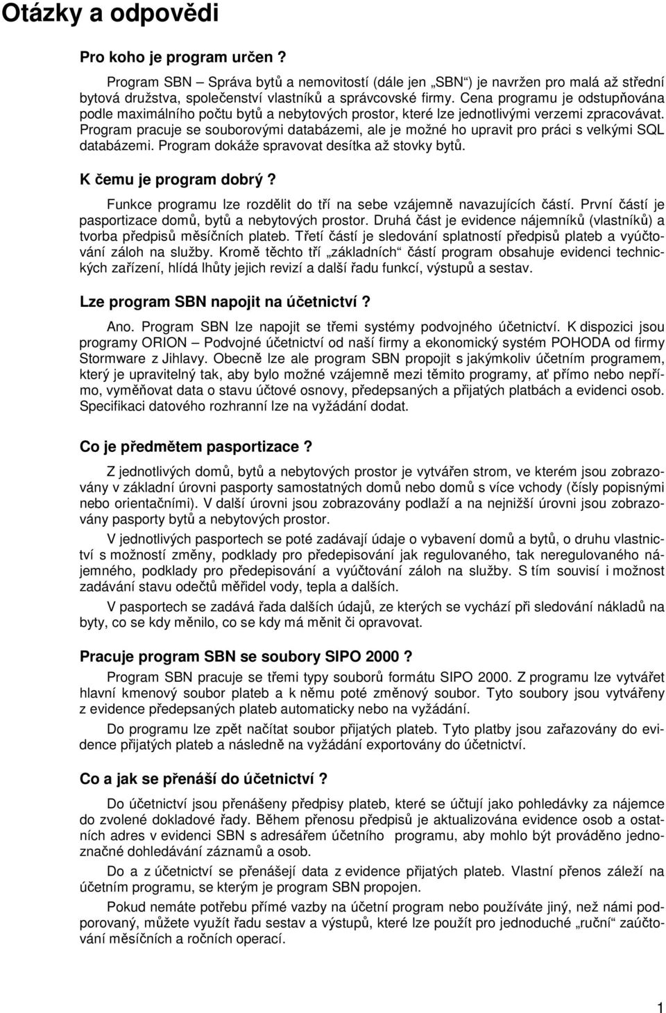 Program pracuje se souborovými databázemi, ale je možné ho upravit pro práci s velkými SQL databázemi. Program dokáže spravovat desítka až stovky bytů. K čemu je program dobrý?