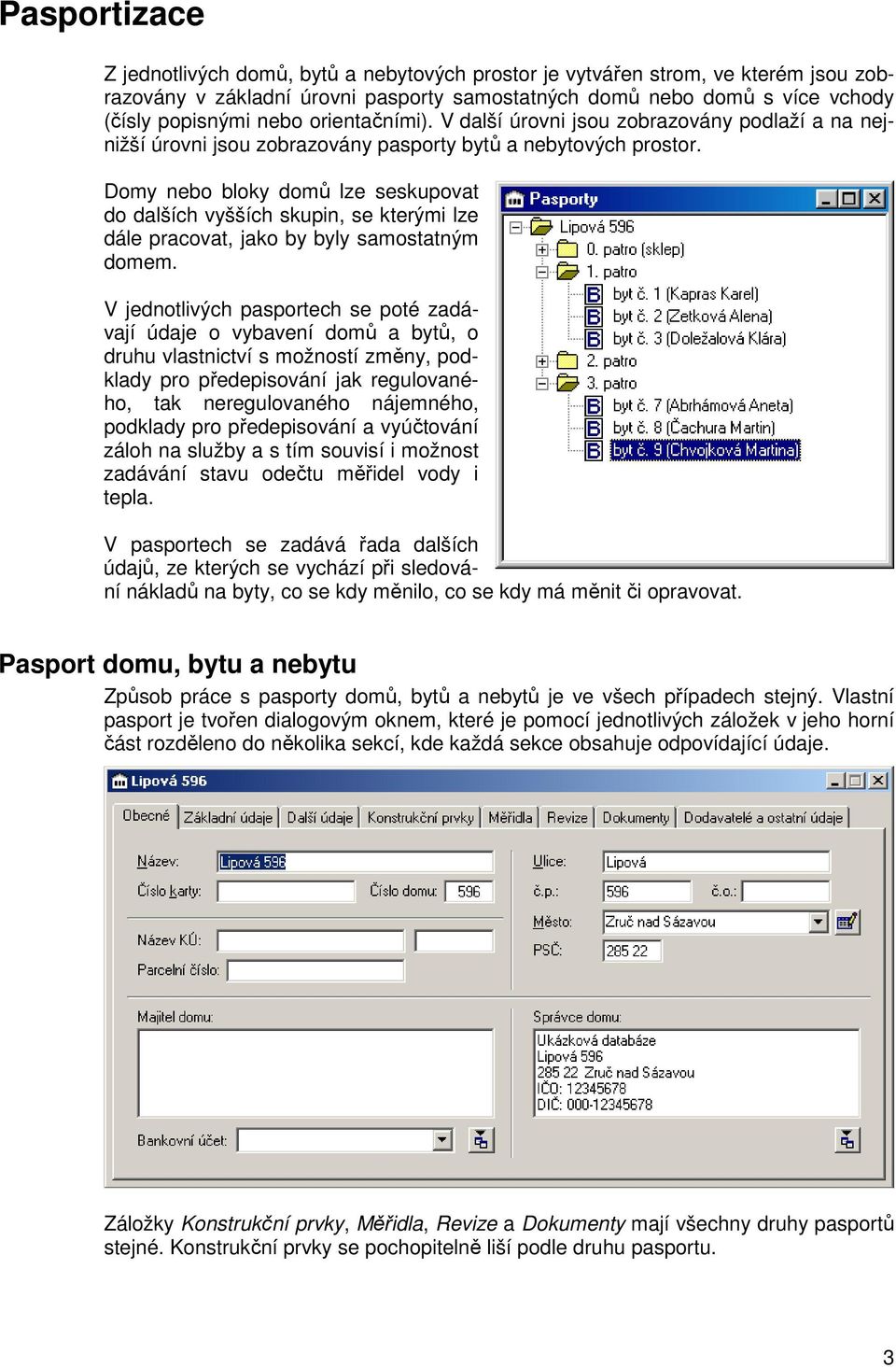 Domy nebo bloky domů lze seskupovat do dalších vyšších skupin, se kterými lze dále pracovat, jako by byly samostatným domem.