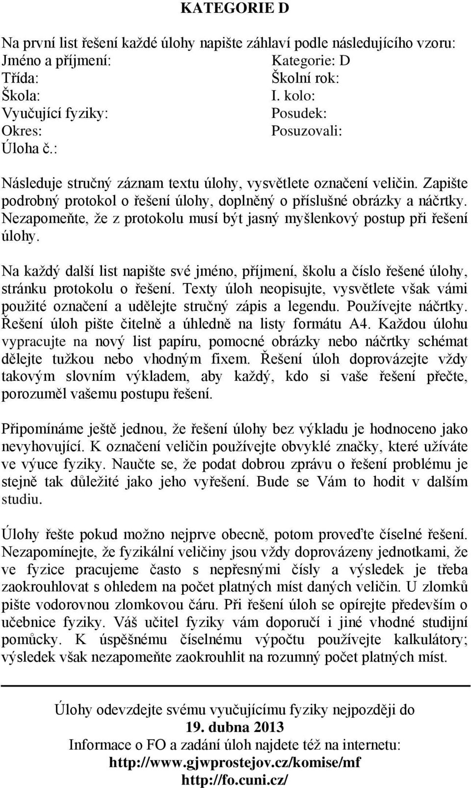 Zapište podrobný protokol o řešení úlohy, doplněný o příslušné obrázky a náčrtky. Nezapomeňte, že z protokolu musí být jasný myšlenkový postup při řešení úlohy.