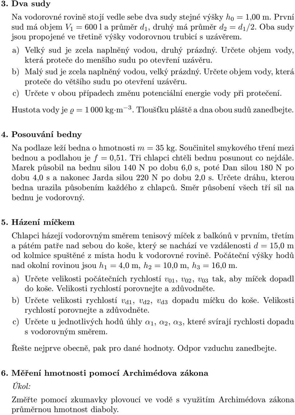 b) Malý sud je zcela naplněný vodou, velký prázdný. Určete objem vody, která proteče do většího sudu po otevření uzávěru. c) Určete v obou případech změnu potenciální energie vody při protečení.