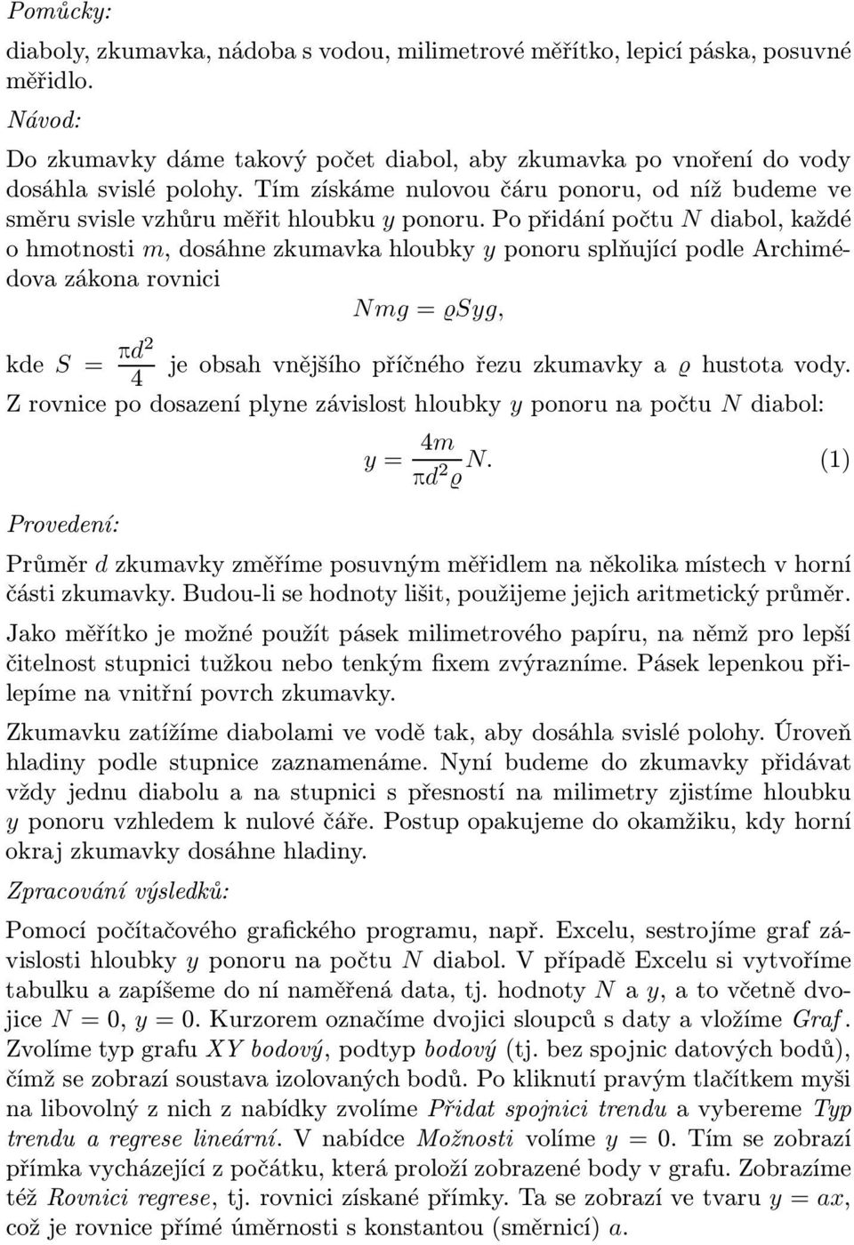 Po přidání počtu N diabol, každé o hmotnosti m, dosáhne zkumavka hloubky y ponoru splňující podle Archimédova zákona rovnici Nmg= Syg, kde S = pd2 je obsah vnějšího příčného řezu zkumavky a hustota