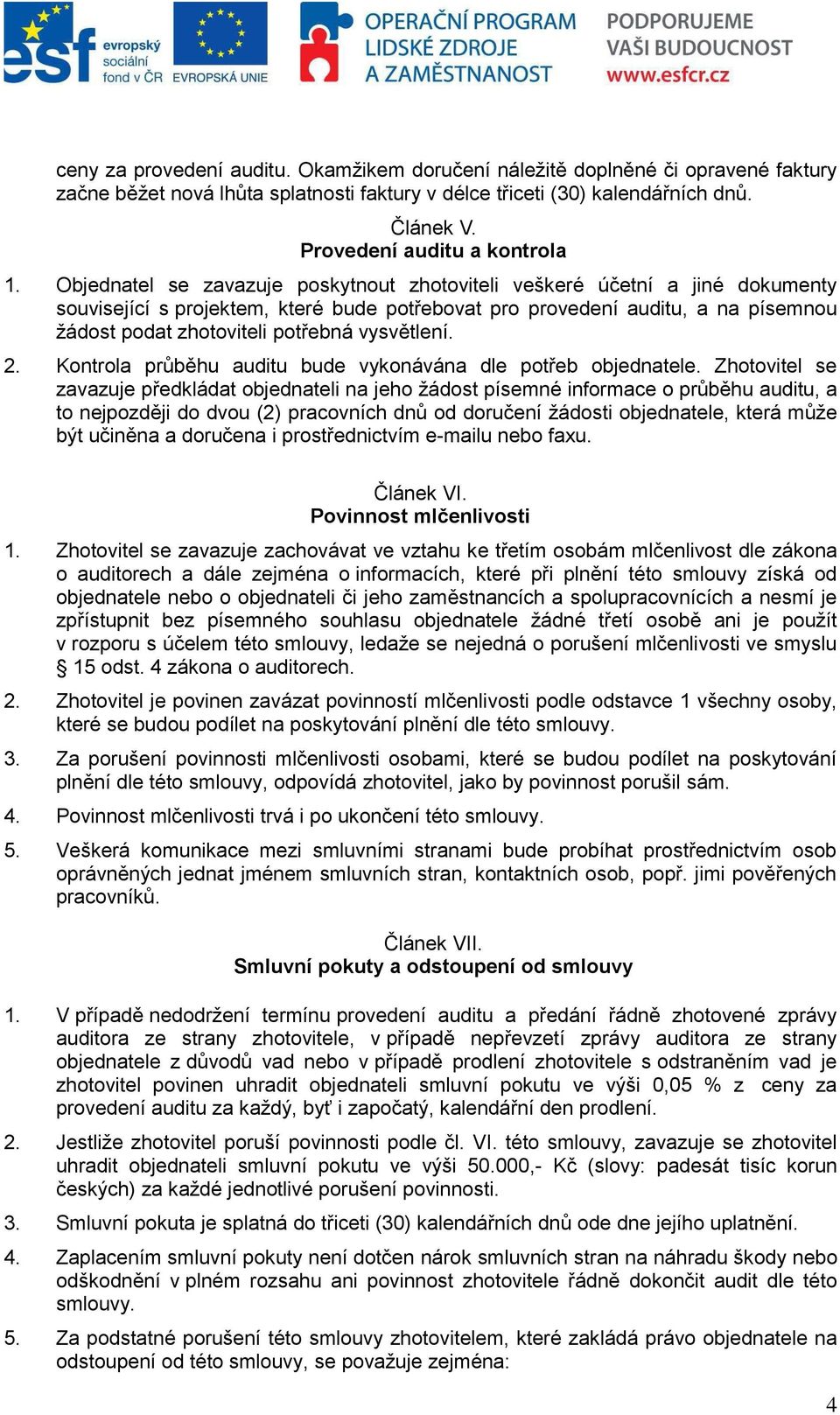 Objednatel se zavazuje poskytnout zhotoviteli veškeré účetní a jiné dokumenty související s projektem, které bude potřebovat pro provedení auditu, a na písemnou žádost podat zhotoviteli potřebná