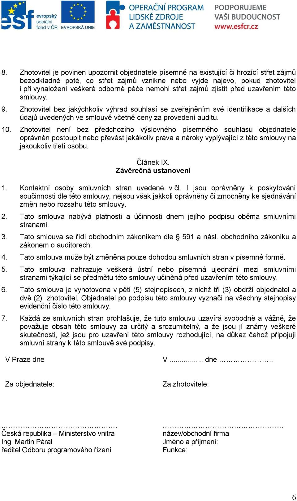 Zhotovitel bez jakýchkoliv výhrad souhlasí se zveřejněním své identifikace a dalších údajů uvedených ve smlouvě včetně ceny za provedení auditu. 10.