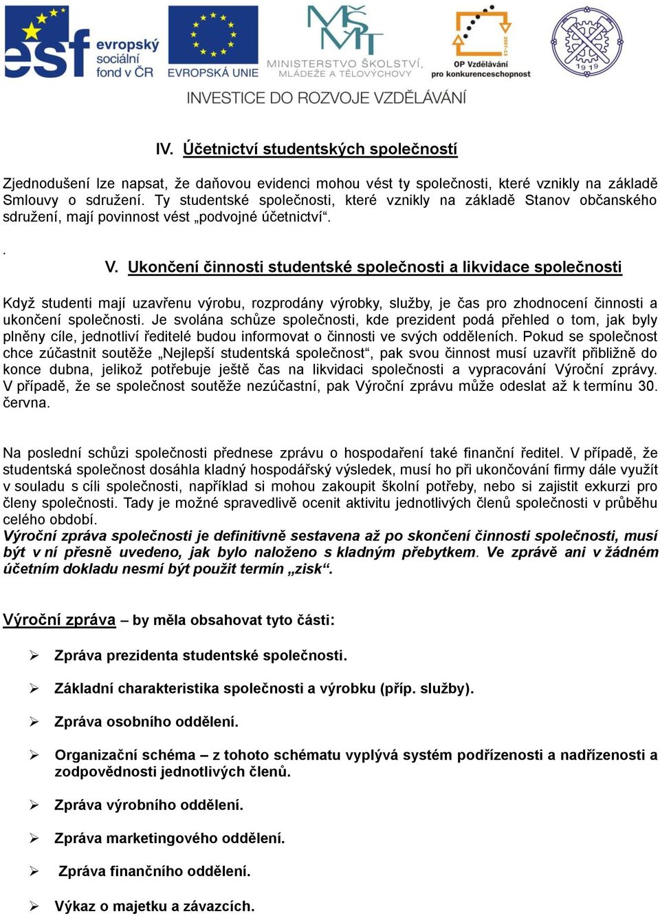 Ukončení činnosti studentské společnosti a likvidace společnosti Když studenti mají uzavřenu výrobu, rozprodány výrobky, služby, je čas pro zhodnocení činnosti a ukončení společnosti.