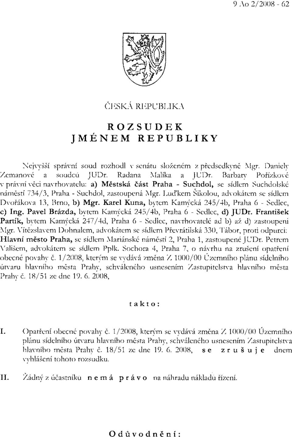 LucLkcm Sikolou, adr-okitem se sidlcm Dvoiikova 13, Brno, b) Mgr. Karel Kuna, bytem I{amycki 245/1b, Praha 6 - Sedlec, c) Ing. Pavel Brhzda, bytem I{am1,;cki 245/4b, Praha (r - Sedlec, d) JUDr.