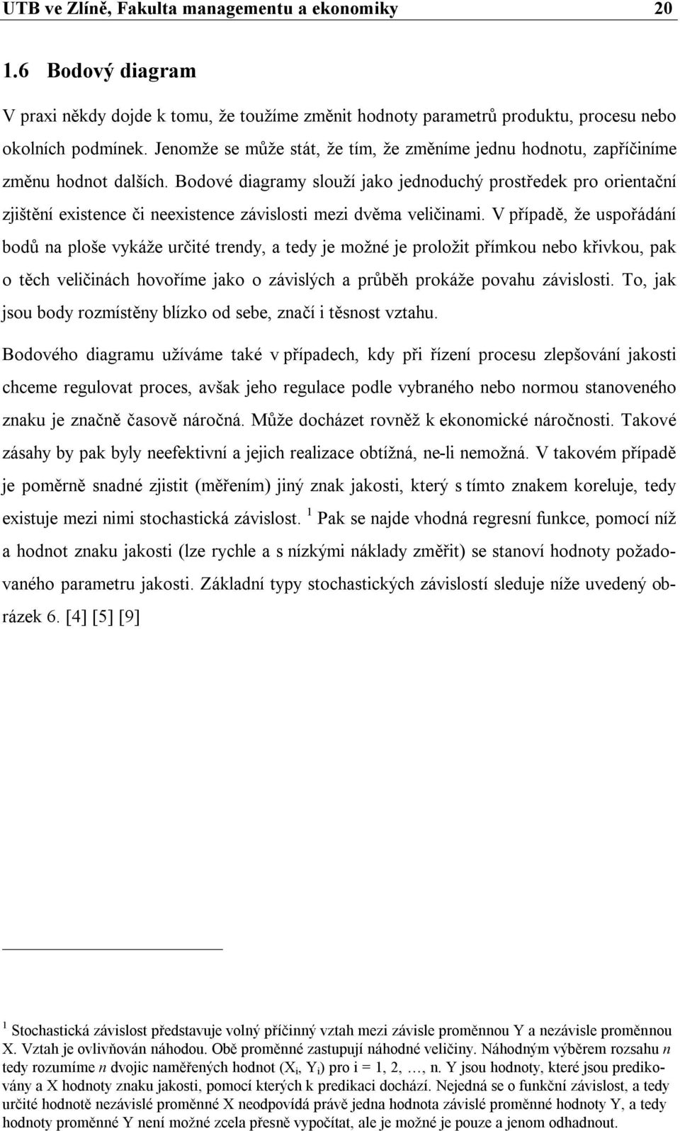 Bodové diagramy slouží jako jednoduchý prostředek pro orientační zjištění existence či neexistence závislosti mezi dvěma veličinami.