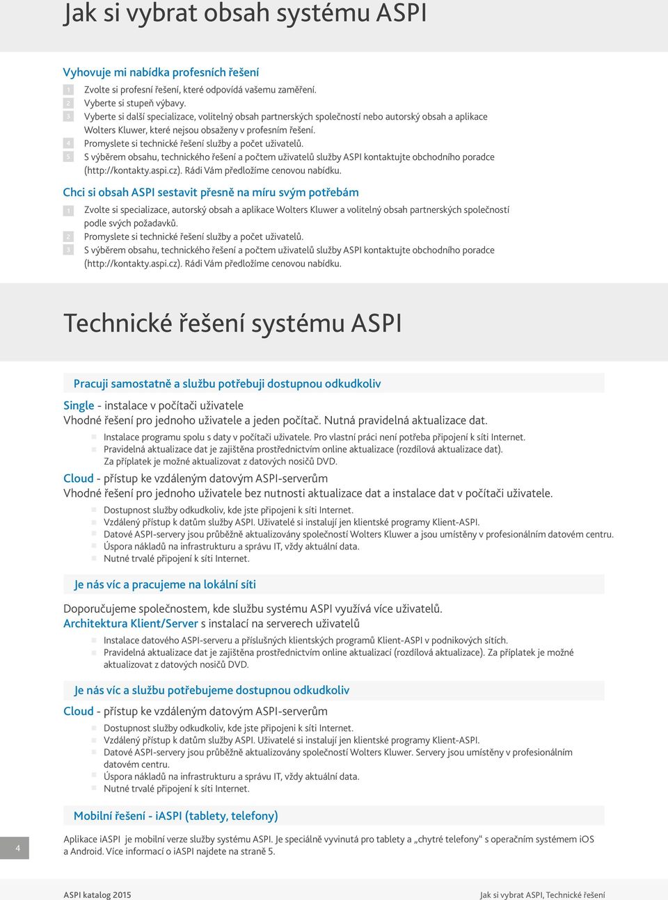 Promyslete si technické řešení služby a počet uživatelů. S výběrem obsahu, technického řešení a počtem uživatelů služby ASPI kontaktujte obchodního poradce (http://kontakty.aspi.cz).